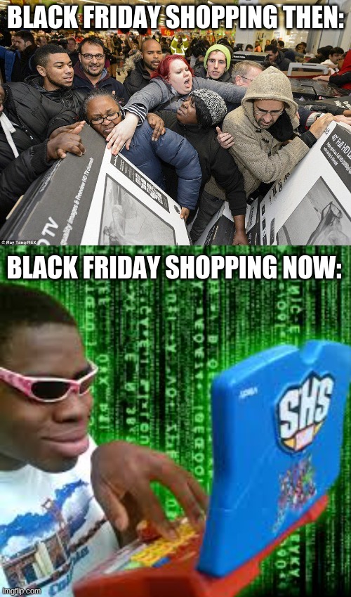 BLACK FRIDAY SHOPPING THEN:; BLACK FRIDAY SHOPPING NOW: | image tagged in funny memes,2020,black friday | made w/ Imgflip meme maker