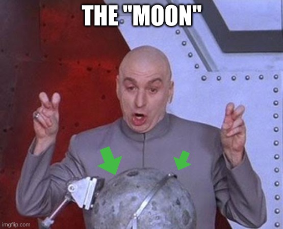 Moon or big rock floating around us | THE "MOON" | image tagged in memes,dr evil laser | made w/ Imgflip meme maker