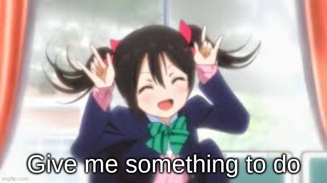 n i c o n i c o k n e e c a p s | Give me something to do | made w/ Imgflip meme maker
