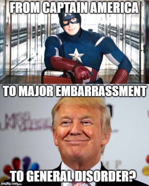 FROM CAPTAIN AMERICA; TO MAJOR EMBARRASSMENT; TO GENERAL DISORDER? | image tagged in captain america psa,donald trump approves | made w/ Imgflip meme maker