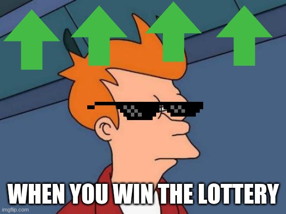 Futurama Fry Meme | WHEN YOU WIN THE LOTTERY | image tagged in memes,futurama fry | made w/ Imgflip meme maker