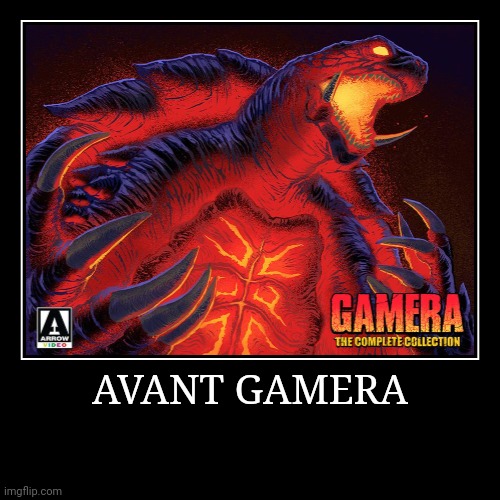 Avant Gamera | image tagged in demotivationals,gamera | made w/ Imgflip demotivational maker