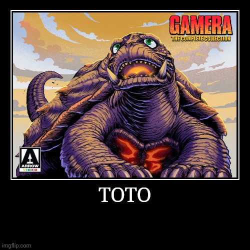Toto | image tagged in demotivationals,gamera | made w/ Imgflip demotivational maker