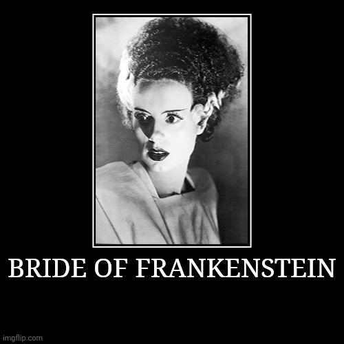 Bride of Frankenstein | image tagged in demotivationals,bride of frankenstein | made w/ Imgflip demotivational maker