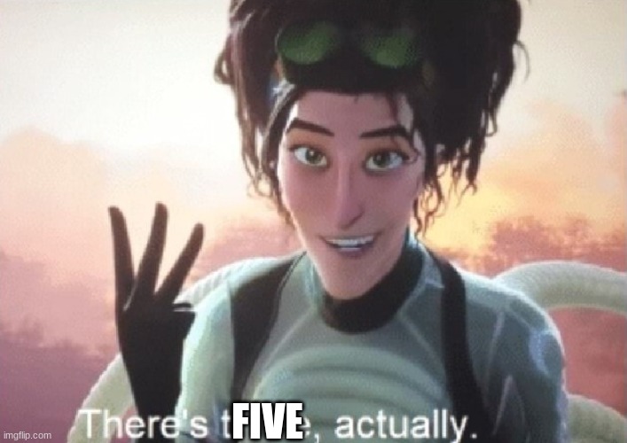 There's three, actually | FIVE | image tagged in there's three actually | made w/ Imgflip meme maker