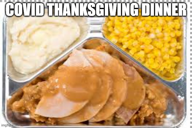 Thanksgiving Dinner | COVID THANKSGIVING DINNER | image tagged in covid 19,thanksgiving | made w/ Imgflip meme maker