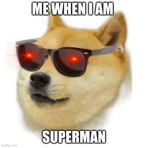 MLG DOGE | ME WHEN I AM; SUPERMAN | image tagged in mlg doge | made w/ Imgflip meme maker