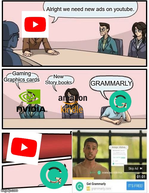 Grammarly on youtube be like. | Alright we need new ads on youtube. Gaming Graphics cards; New Story books; GRAMMARLY | image tagged in memes,boardroom meeting suggestion,youtube,ads | made w/ Imgflip meme maker