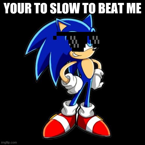 your to slow |  YOUR TO SLOW TO BEAT ME | image tagged in memes,you're too slow sonic | made w/ Imgflip meme maker