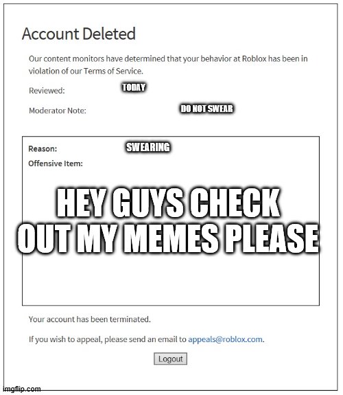 banned | TODAY; DO NOT SWEAR; SWEARING; HEY GUYS CHECK OUT MY MEMES PLEASE | image tagged in banned from roblox | made w/ Imgflip meme maker
