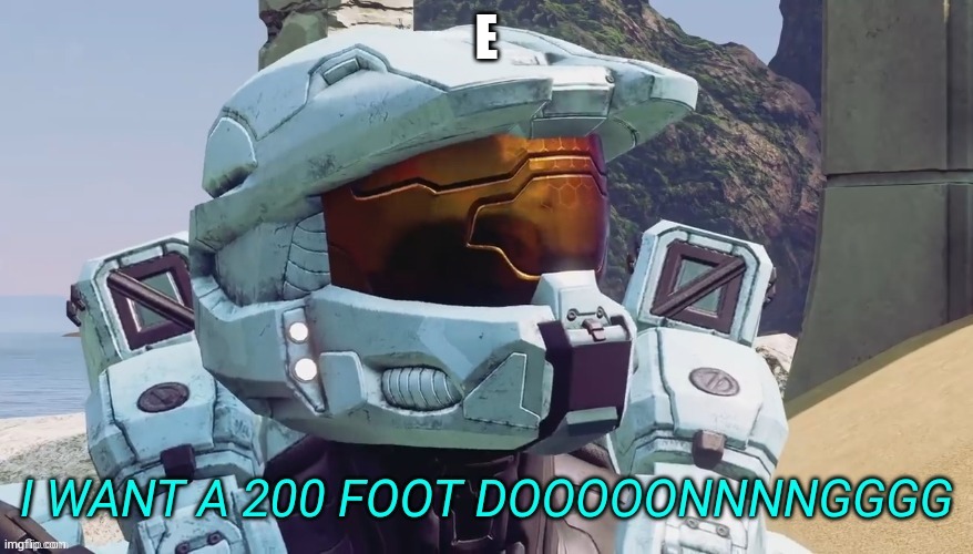 I WANT A 200 FOOT DONG | E | image tagged in i want a 200 foot dong | made w/ Imgflip meme maker