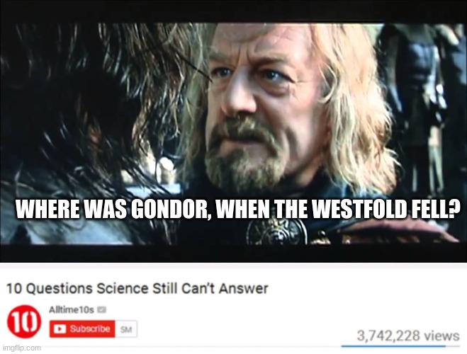 WHERE WAS GONDOR, WHEN THE WESTFOLD FELL? | image tagged in where was gondor,questions that science cant answer,memes,funny | made w/ Imgflip meme maker