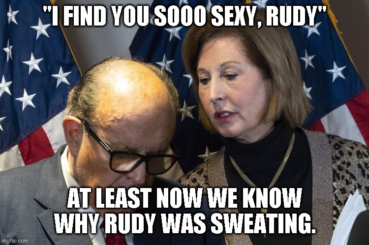sexy rudy | "I FIND YOU SOOO SEXY, RUDY"; AT LEAST NOW WE KNOW WHY RUDY WAS SWEATING. | image tagged in sidney powell,rudy giuliani | made w/ Imgflip meme maker