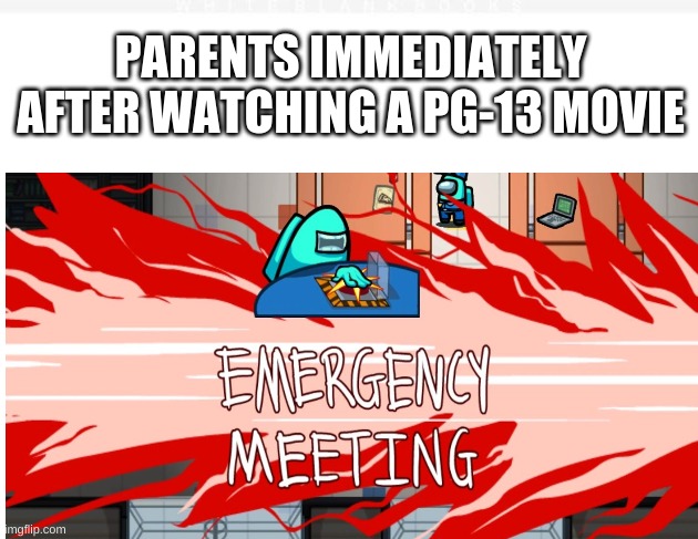 EMerGeNcY MeEtInG | PARENTS IMMEDIATELY AFTER WATCHING A PG-13 MOVIE | image tagged in emergency meeting among us,parents,best people ever,among us,pg-13 | made w/ Imgflip meme maker
