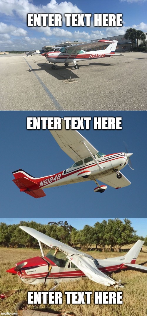 new template | ENTER TEXT HERE; ENTER TEXT HERE; ENTER TEXT HERE | image tagged in aviation,new template,plane,airplane,crash,plane crash | made w/ Imgflip meme maker