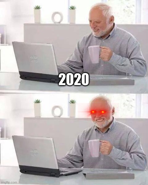 Hide the Pain Harold | 2020 | image tagged in memes,hide the pain harold | made w/ Imgflip meme maker