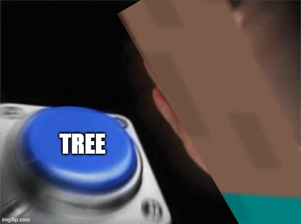simple but works | TREE | image tagged in memes,blank nut button | made w/ Imgflip meme maker