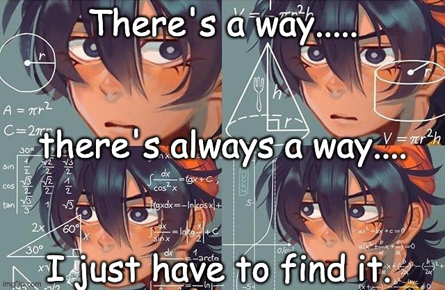 There's a way..... there's always a way.... I just have to find it. | made w/ Imgflip meme maker