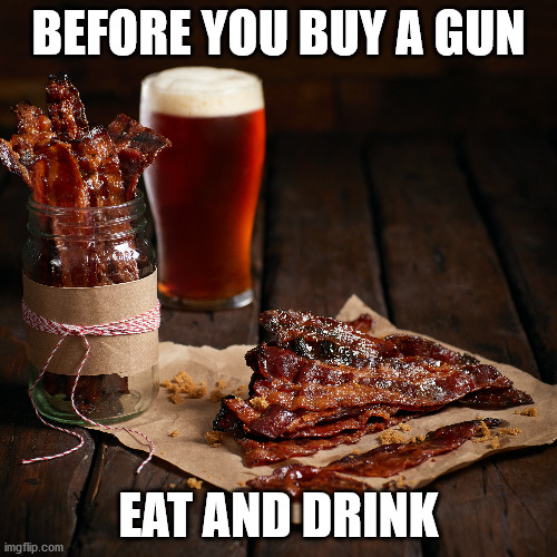 BEFORE YOU BUY A GUN; EAT AND DRINK | made w/ Imgflip meme maker