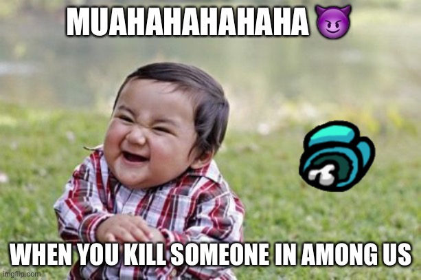 Evil Toddler Meme | MUAHAHAHAHAHA 😈; WHEN YOU KILL SOMEONE IN AMONG US | image tagged in memes,evil toddler | made w/ Imgflip meme maker