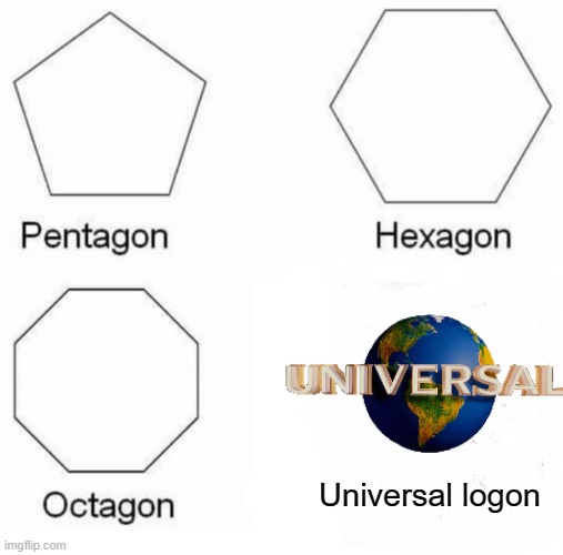 Pentagon Hexagon Octagon | Universal logon | image tagged in memes,pentagon hexagon octagon,universal | made w/ Imgflip meme maker