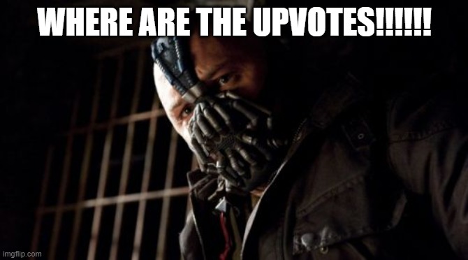 Permission Bane |  WHERE ARE THE UPVOTES!!!!!! | image tagged in memes,permission bane | made w/ Imgflip meme maker