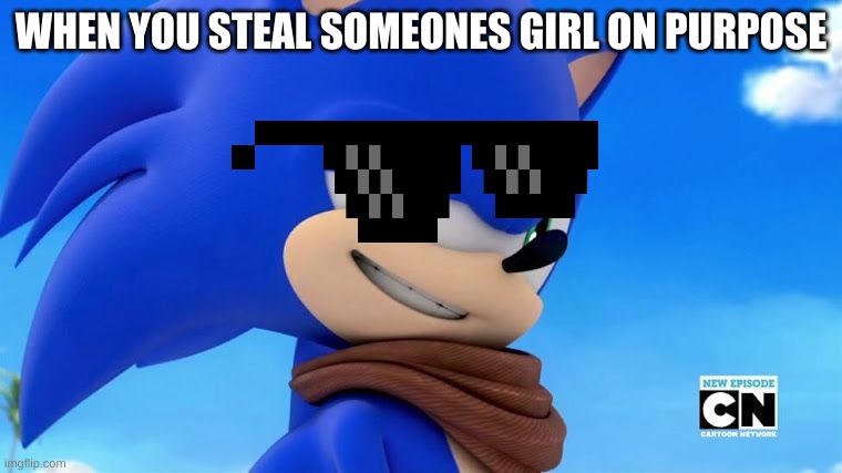 sonic | WHEN YOU STEAL SOMEONES GIRL ON PURPOSE | image tagged in sonic meme | made w/ Imgflip meme maker