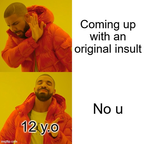 Drake Hotline Bling Meme | Coming up with an original insult; No u; 12 y.o | image tagged in memes,drake hotline bling | made w/ Imgflip meme maker