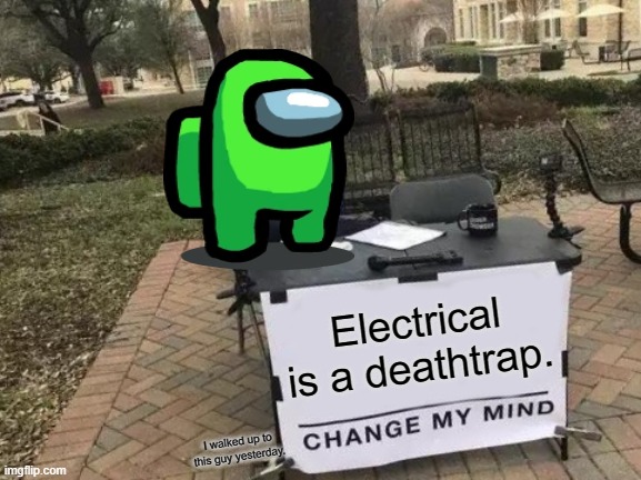 Change My Mind Meme | Electrical is a deathtrap. I walked up to this guy yesterday. | image tagged in memes,change my mind | made w/ Imgflip meme maker