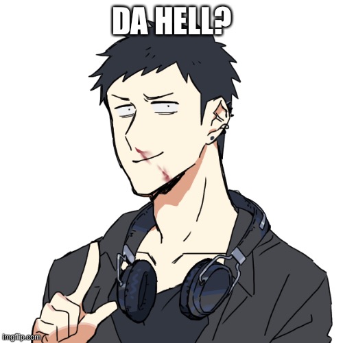 Emo: hold up | DA HELL? | image tagged in emo hold up | made w/ Imgflip meme maker