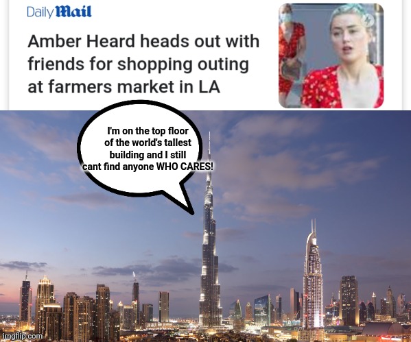 WHO CARES ABOUT THIS DAILY MAIL??!! | I'm on the top floor of the world's tallest building and I still cant find anyone WHO CARES! | image tagged in see no one cares,memes,amber heard,news | made w/ Imgflip meme maker