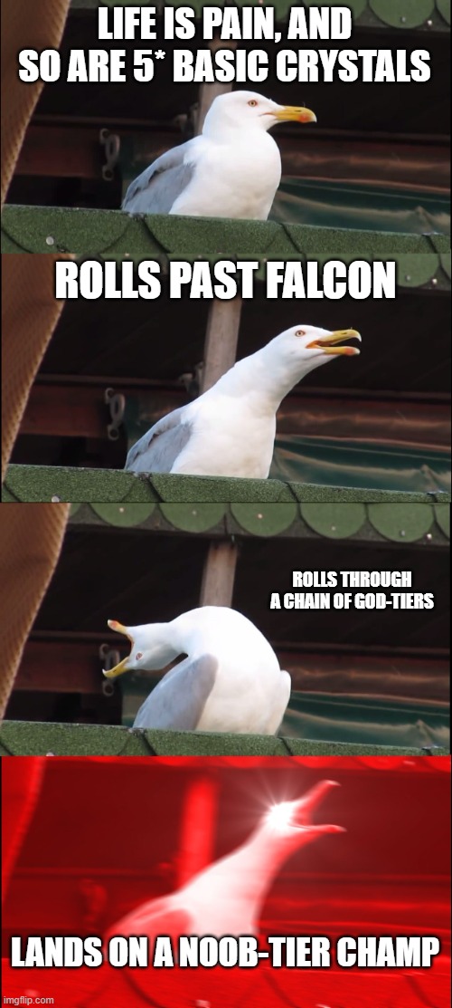 Inhaling Seagull Meme | LIFE IS PAIN, AND SO ARE 5* BASIC CRYSTALS; ROLLS PAST FALCON; ROLLS THROUGH A CHAIN OF GOD-TIERS; LANDS ON A NOOB-TIER CHAMP | image tagged in memes,inhaling seagull | made w/ Imgflip meme maker