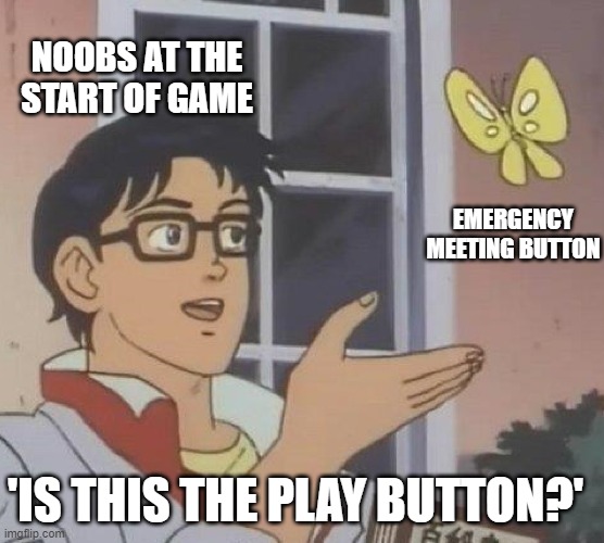 Noobs Among Us | NOOBS AT THE START OF GAME; EMERGENCY MEETING BUTTON; 'IS THIS THE PLAY BUTTON?' | image tagged in memes,is this a pigeon,among us,emergency meeting among us,among us meeting,noobs | made w/ Imgflip meme maker