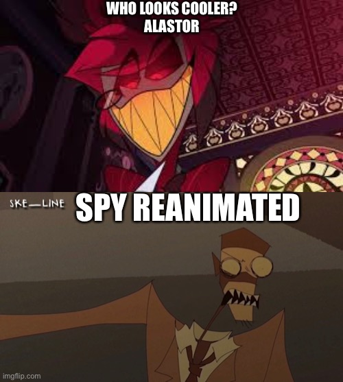 WHO LOOKS COOLER?
ALASTOR; SPY REANIMATED | image tagged in alastor,team fortress 2,reanimated | made w/ Imgflip meme maker