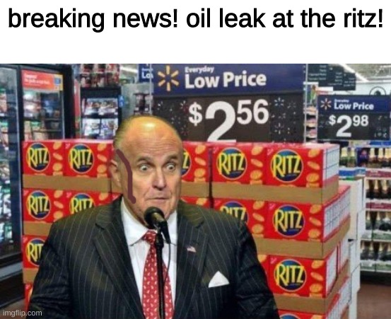 oh no! anyway | breaking news! oil leak at the ritz! | image tagged in rudy giuliani,oil leak,ritz | made w/ Imgflip meme maker
