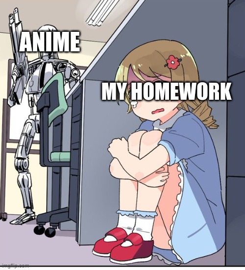 anime is keeping me from my homework and i like it! | ANIME; MY HOMEWORK | image tagged in anime terminator | made w/ Imgflip meme maker