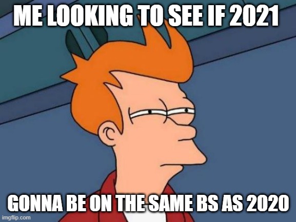 Waiting on 2021 like....... | ME LOOKING TO SEE IF 2021; GONNA BE ON THE SAME BS AS 2020 | image tagged in memes,futurama fry,relatable,2020 sucks | made w/ Imgflip meme maker