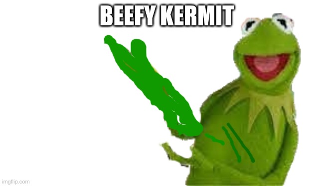 This is so scuffed | BEEFY KERMIT | image tagged in kermit the frog,messed up | made w/ Imgflip meme maker