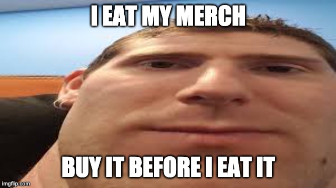 linus | I EAT MY MERCH; BUY IT BEFORE I EAT IT | image tagged in memes | made w/ Imgflip meme maker
