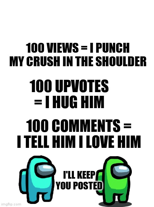 Running Away Balloon | 100 VIEWS = I PUNCH MY CRUSH IN THE SHOULDER; 100 UPVOTES = I HUG HIM; 100 COMMENTS = I TELL HIM I LOVE HIM; I'LL KEEP YOU POSTED | image tagged in memes,among us,crush | made w/ Imgflip meme maker