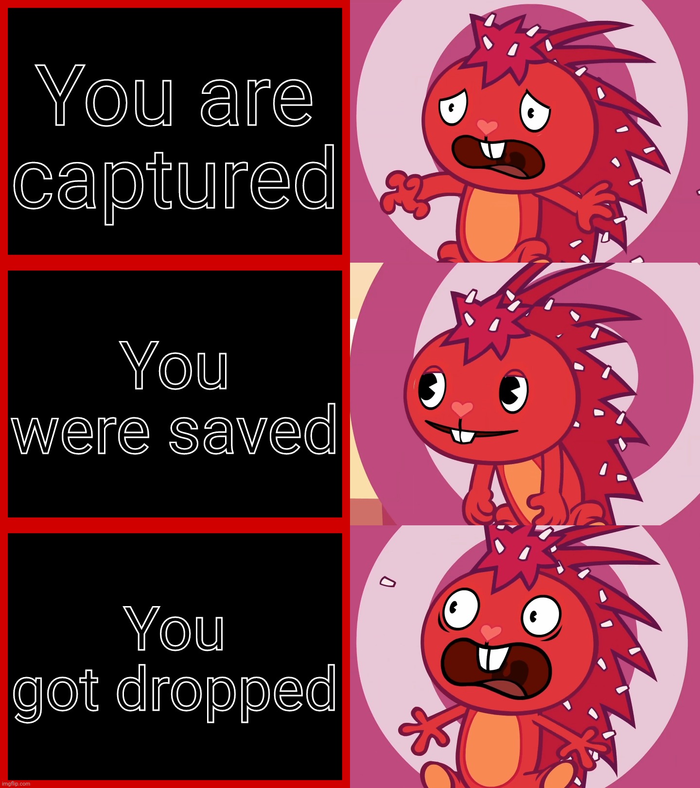 Flaky Panik Kalm Panik (HTF) | You are captured; You were saved; You got dropped | image tagged in flaky panik kalm panik htf,memes,panik kalm panik,meme man,funny | made w/ Imgflip meme maker