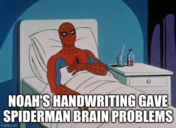 Spiderman Hospital Meme | NOAH'S HANDWRITING GAVE SPIDERMAN BRAIN PROBLEMS | image tagged in memes,spiderman hospital,spiderman | made w/ Imgflip meme maker