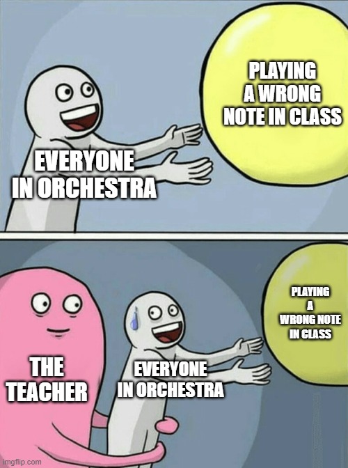 When You Wanna Play a Wrong Note in Class |  PLAYING A WRONG NOTE IN CLASS; EVERYONE IN ORCHESTRA; PLAYING A WRONG NOTE IN CLASS; THE TEACHER; EVERYONE IN ORCHESTRA | image tagged in memes,running away balloon,orchestra,wrong note | made w/ Imgflip meme maker