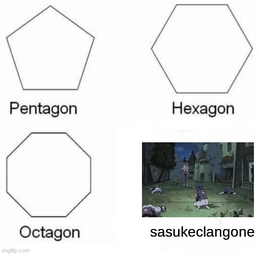Sasukeclangone | sasukeclangone | image tagged in memes,pentagon hexagon octagon,sasuke,itachi | made w/ Imgflip meme maker