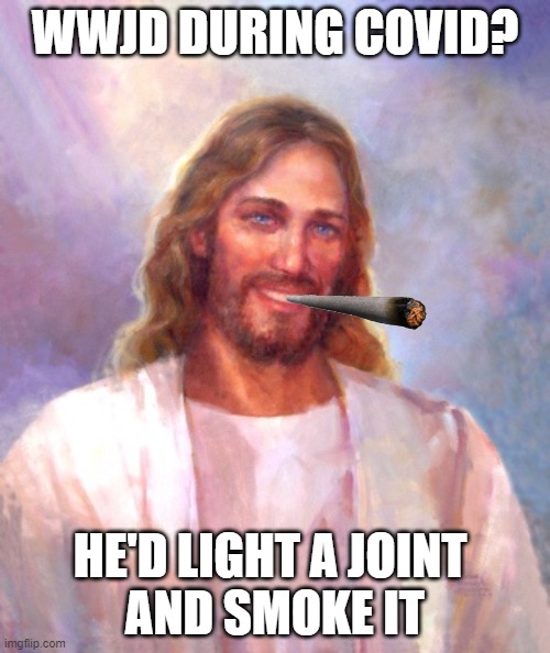 Revelations 4:20 | WWJD DURING COVID? HE'D LIGHT A JOINT 
AND SMOKE IT | image tagged in smiling jesus,wwjd,joint | made w/ Imgflip meme maker