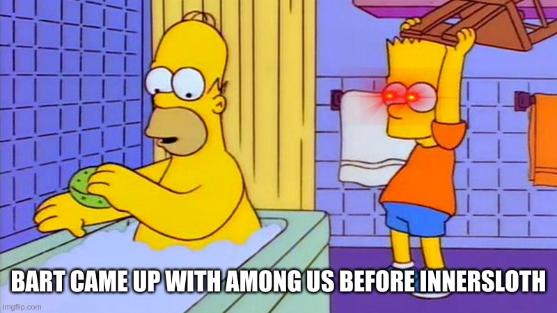 abart us | BART CAME UP WITH AMONG US BEFORE INNERSLOTH | image tagged in bart hitting homer with a chair | made w/ Imgflip meme maker
