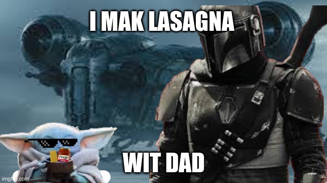 This took a lot of time | I MAK LASAGNA; WIT DAD | image tagged in baby yoda,the mandalorian,memes,lasagna | made w/ Imgflip meme maker