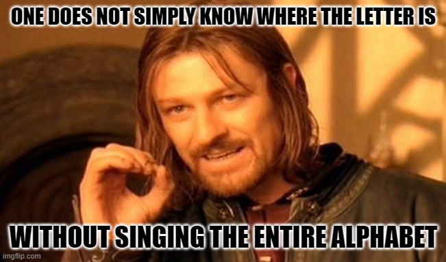 I have to every time ¯\_(ツ)_/¯ | ONE DOES NOT SIMPLY KNOW WHERE THE LETTER IS; WITHOUT SINGING THE ENTIRE ALPHABET | image tagged in memes,one does not simply,alphabet,funny | made w/ Imgflip meme maker