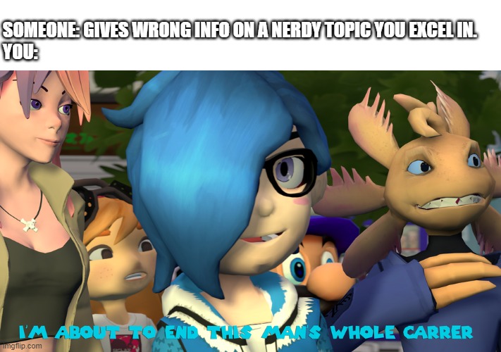 Tari 'Bout to end your career | SOMEONE: GIVES WRONG INFO ON A NERDY TOPIC YOU EXCEL IN.
YOU: | image tagged in smg4,tari | made w/ Imgflip meme maker