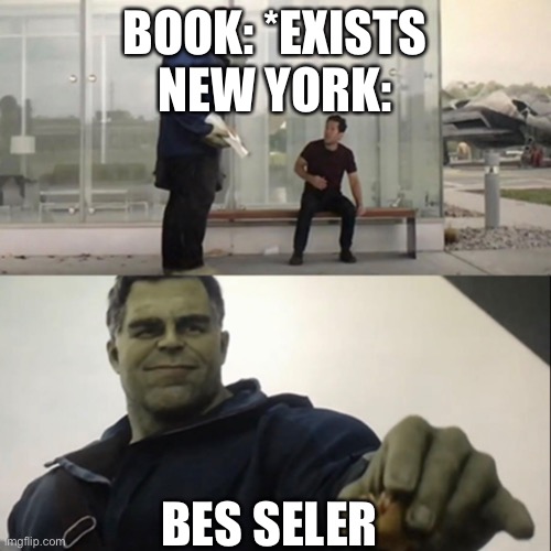 Every book ever | BOOK: *EXISTS
NEW YORK:; BES SELER | image tagged in hulk taco | made w/ Imgflip meme maker